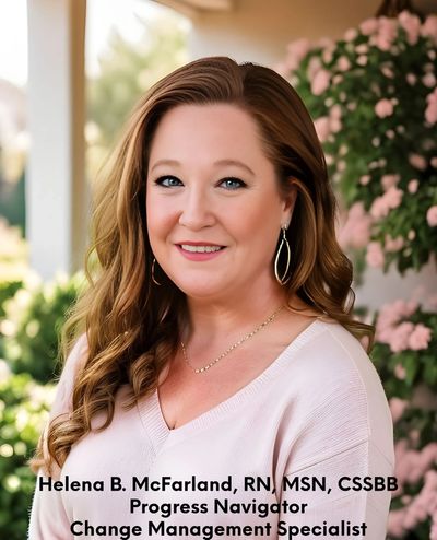 Helena McFarland, RN, MSN, CSSBB
Progress Navigator and Change Management Specialist