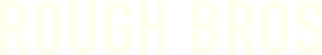 ROUGH BROS
