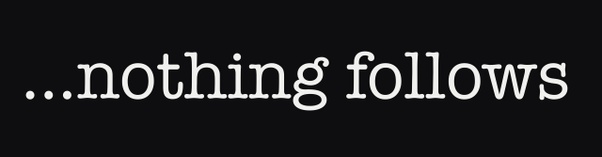 ...nothing follows