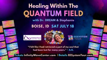 Healing Within The Quantum Field event in Boise, ID on July 18 with Dr. Dream &amp; Stephanie.