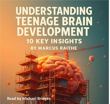Understanding Teenage Brain Development by Marcus Raithe, read by Michael Bridges