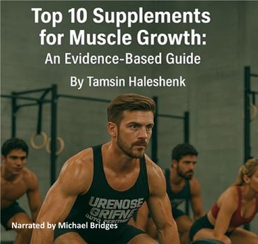 The Top Ten Supplements for Muscle Growth by Tamsin Haleshenk, read by Michael Bridges