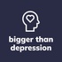 Bigger Than Depression