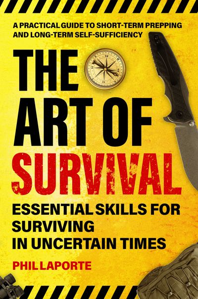THE ART OF SURVIVAL ESSENTIAL SKILLS FOR SURVIVING IN UNCERTAIN TIMES PHIL LAPORTE