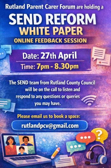 Rutland Parent Carer Forum online feedback session on SEND reform white paper, 27th April, 7-8:30pm.