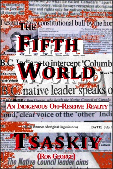 The Fifth World ~ An Indigenous Off-Reserve Reality, by Tsaskiy, Ron George