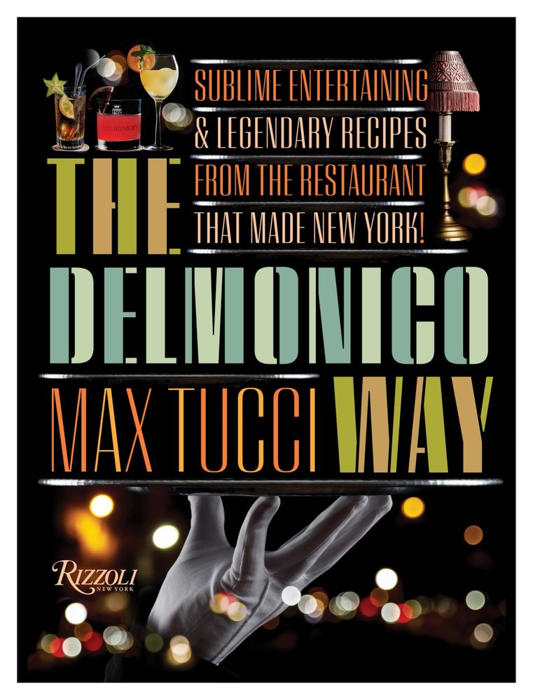 The Delmonico Way; Sublime Entertaining & Legendary Recipes from the Restaurant that Made New York!