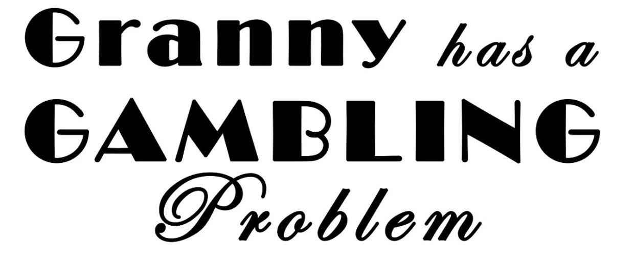Text stating 'Granny has a GAMBLING Problem' in various fonts.