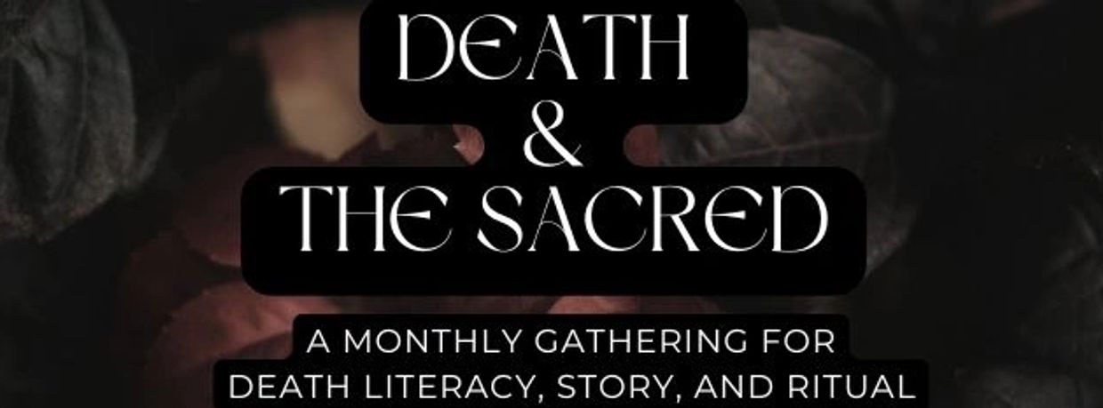 Poster for Death &amp; The Sacred monthly gathering on death literacy and ritual.