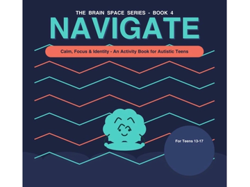 The Brain Space Series (Navigate) A book for autistic Teens