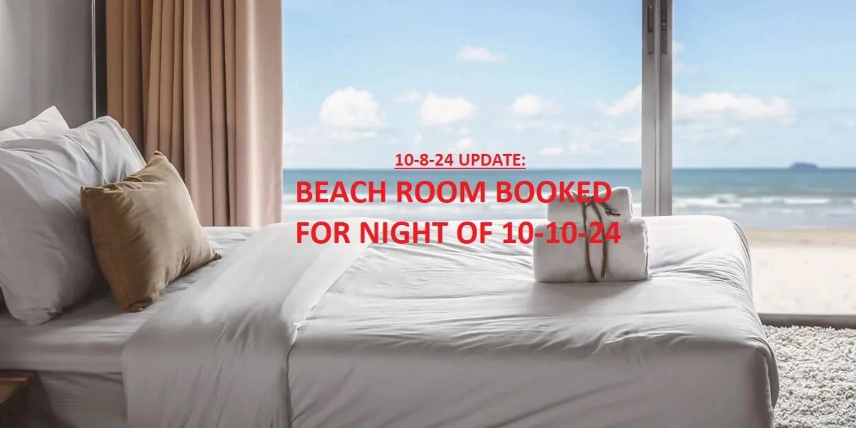 Beach room booked for the night of 10-10-24 with ocean view.