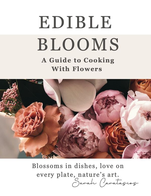 Edible Blooms, A Guide to Cooking With Flowers