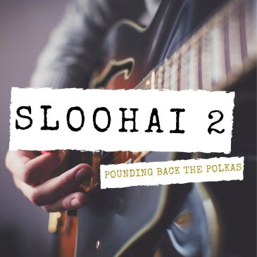 Close-up of a hand playing a guitar with the text SLOOHAI 2 and Pounding Back The Polkas.