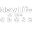 New Life at the Cross