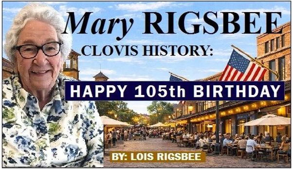 Celebrating Mary Rigsbee's 105th birthday with Clovis history by Lois Rigsbee.