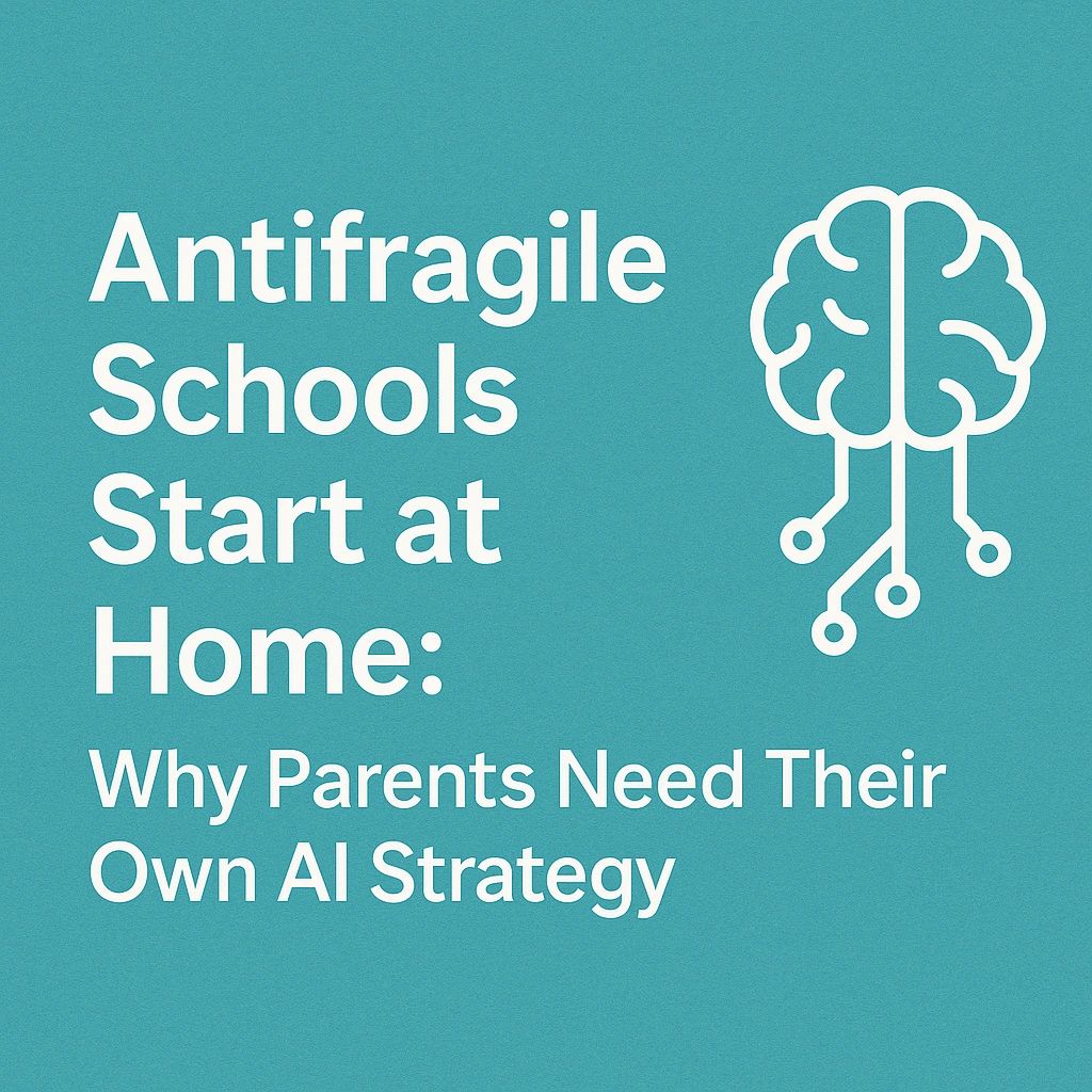 Antifragile Schools at Home: Why Parents Need an AI Strategy
