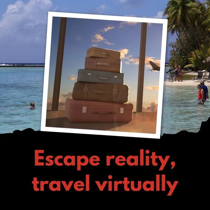 Virtual travel offers an escape from reality.