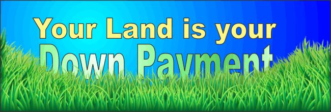Use your land as down payment when purchasing a home from us.