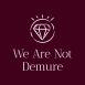 We Are Not Demure