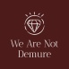 We Are Not Demure