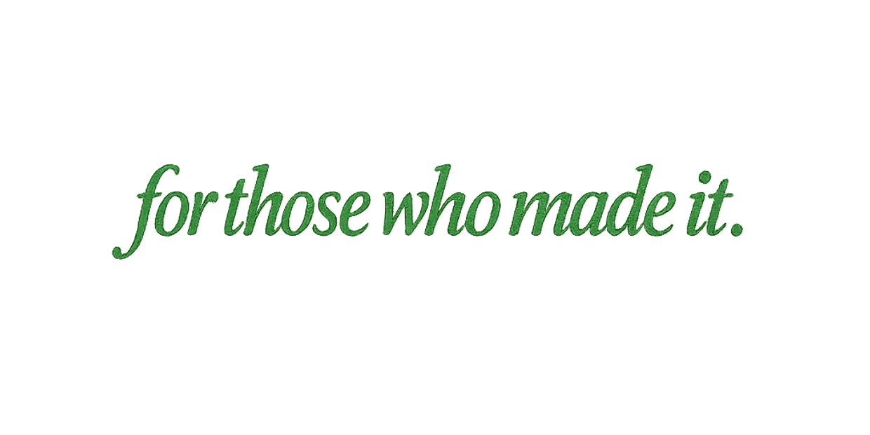 Green cursive text saying 'for those who made it.' on a gray gradient background.