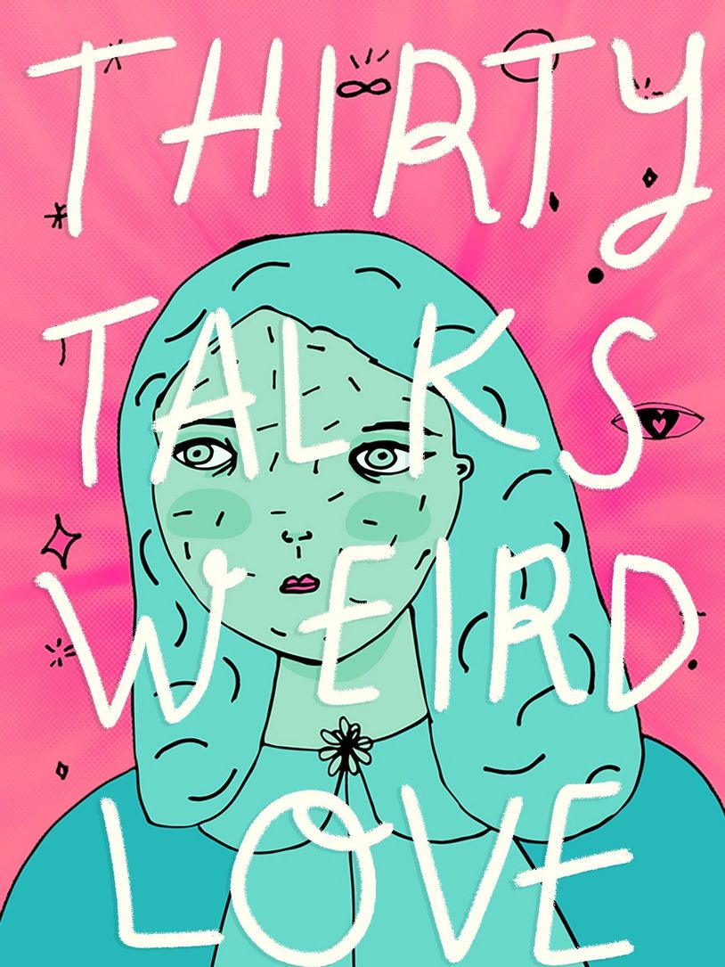 Thirty Talks Weird Love