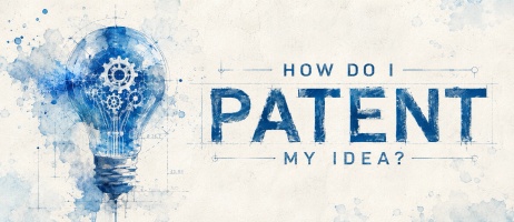 How Do I Patent 
My Idea ...?