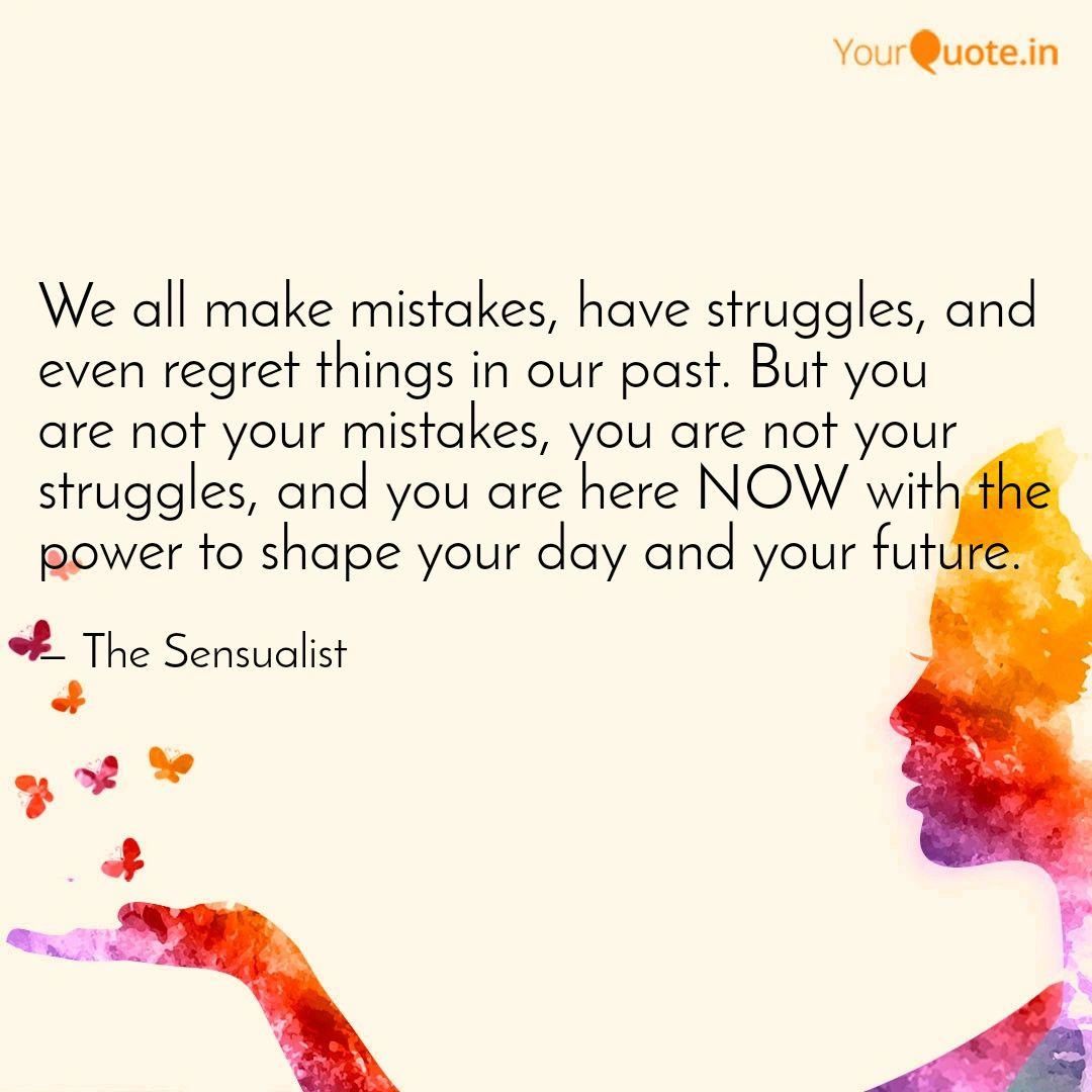We all make mistakes, have struggles, and even regret things in
