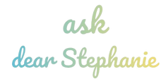 Ask Dear Stephanie