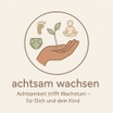 Achtsam Wachsen