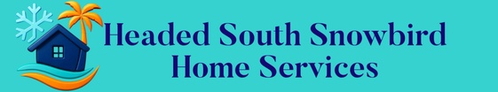 Headed South
Snowbird Home Services