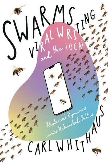 Cover of a book, titled Swarms, Viral Writing, and the Local: Rhetorical Dynamics across Networked P