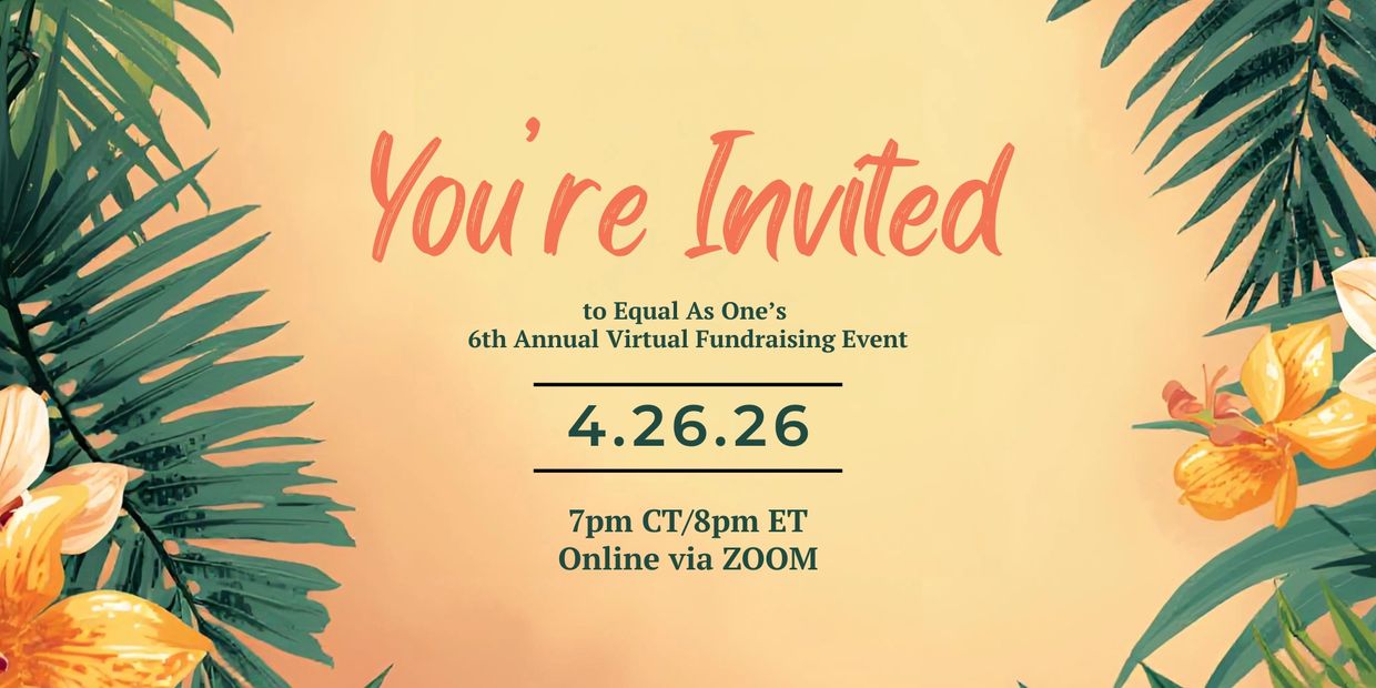 Invitation to Equal As One's 6th Annual Virtual Fundraising Event on April 26, 2026.