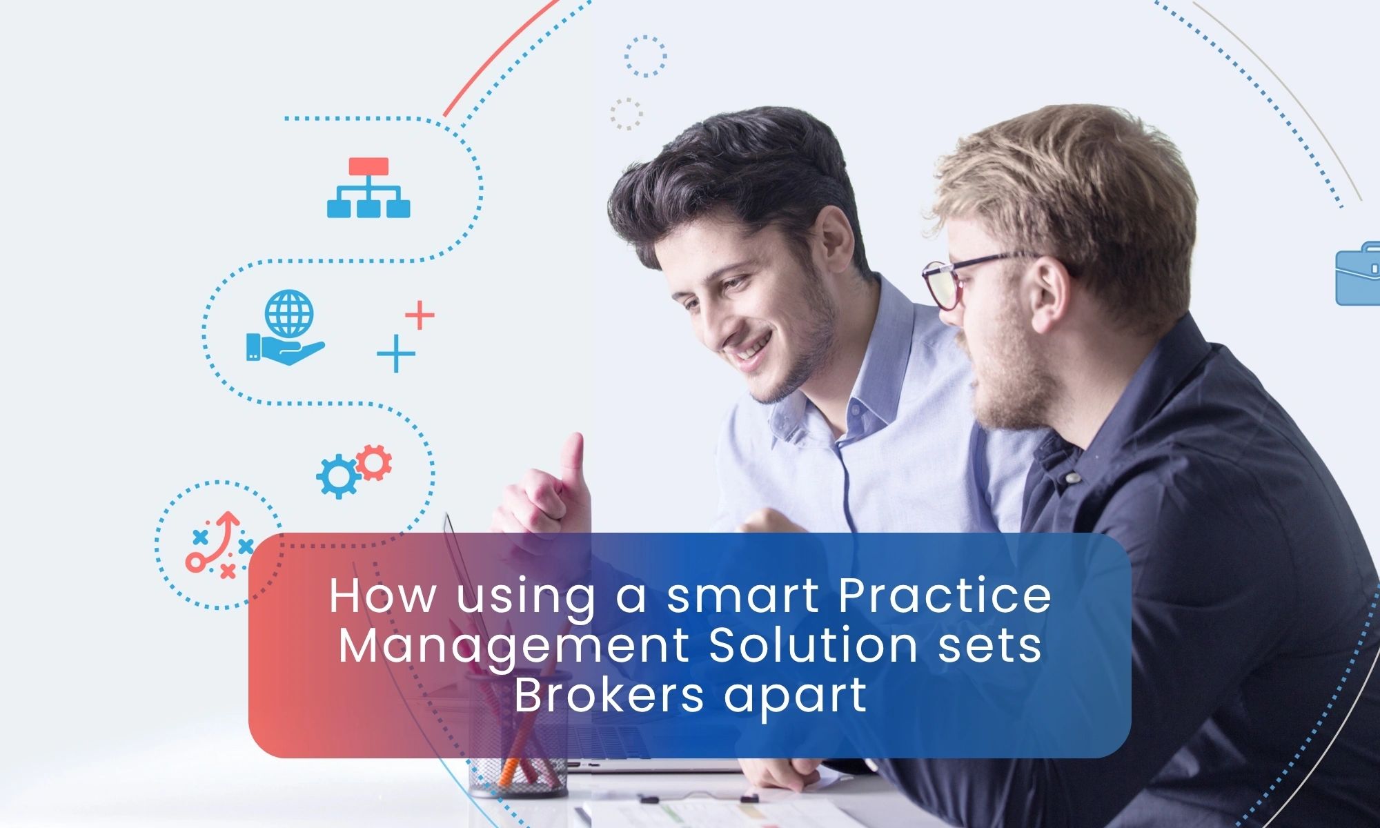 How using a smart Practice Management Solution sets Brokers apart