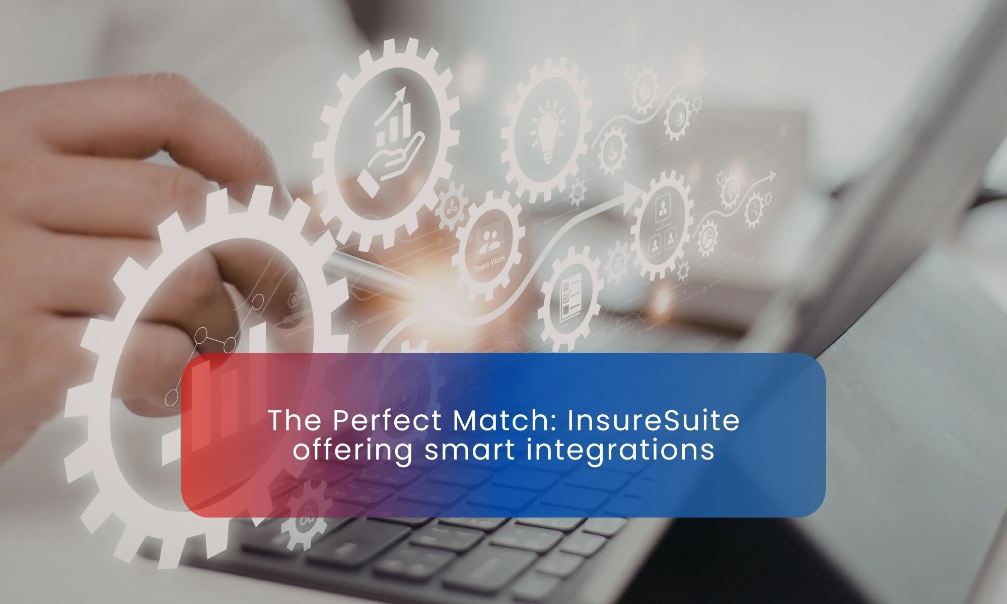 The Perfect Match: InsureSuite offering smart integrations.