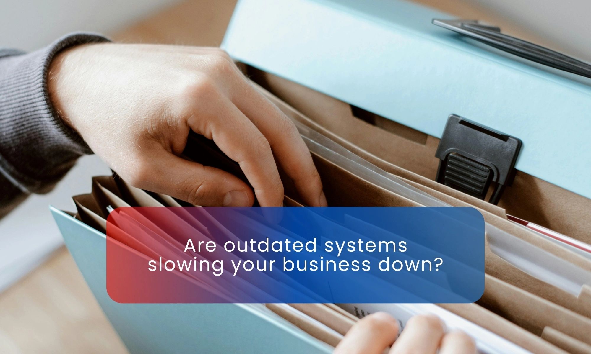 Are outdated systems slowing your business down?
