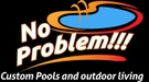 No Problem Custom Pools and Outdoor Living. 