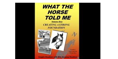 Book by Vaughn Knudsen WHAT THE HORSE TOLD ME Volume one: Creating a strong foundation.