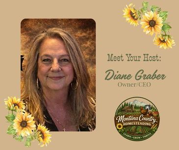 Diane Graber, Owner/CEO of Montana Country Homesteading, welcomes you.