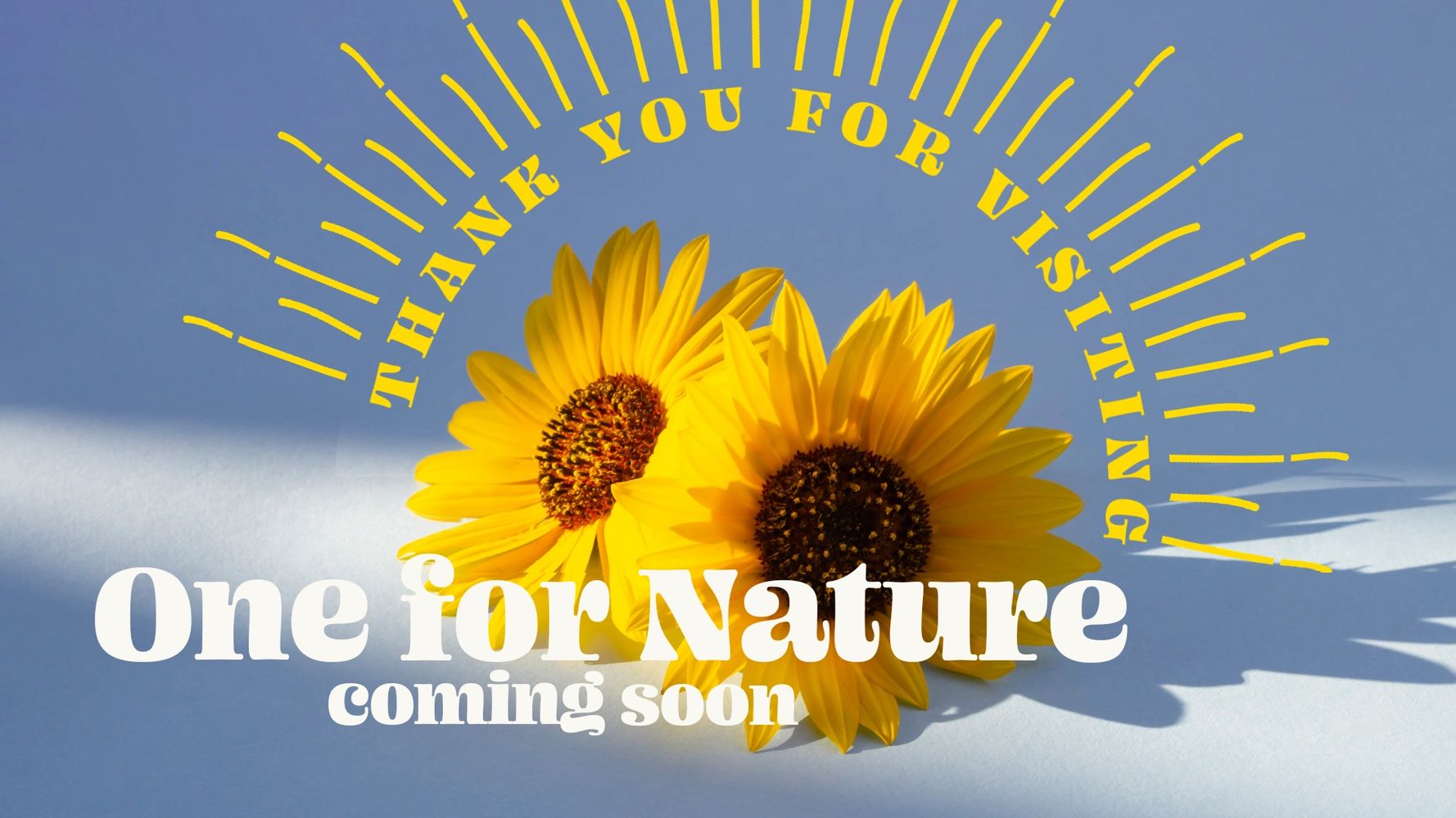 Text that reads:

Thank you for visiting!

One for Nature
coming soon. 