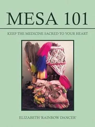 MESA 101 ~ Keep the Medicine Sacred to Your Heart by Elizabeth Rainbow Dancer