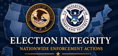 Election integrity enforcement by DOJ and Homeland Security.