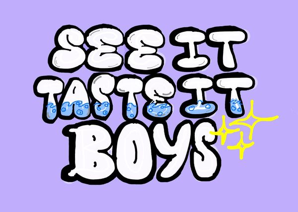Playful bubble-style text saying 'SEE IT TASTE IT BOYS' on purple.