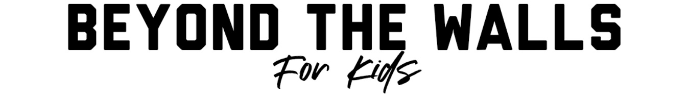 Beyond the Walls 
for kids
