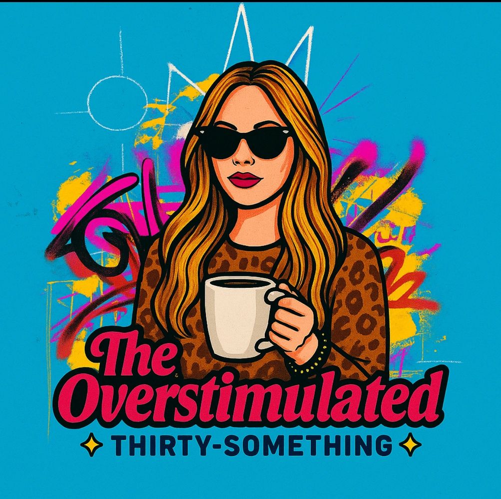Illustration of a woman with sunglasses, holding a coffee mug, with colorful graffiti and the text "The Overstimulated Thirty-Something."