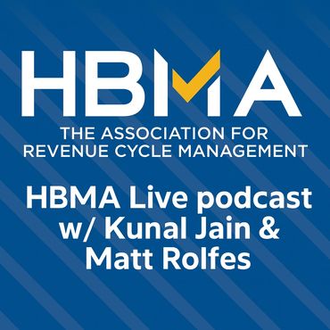HBMA live podcast with Kunal Jain and Matt Rolfes on revenue cycle management.
