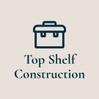 Top Shelf Construction