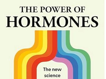 The Power of Hormones: The new science of how hormones shape every aspect of our lives.