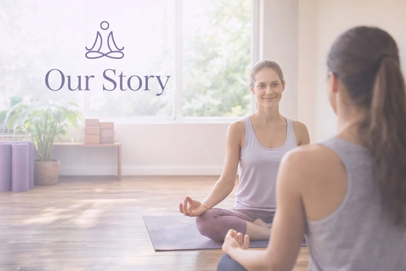 Two women practicing yoga in a calm, sunlit room with 'Our Story' text.