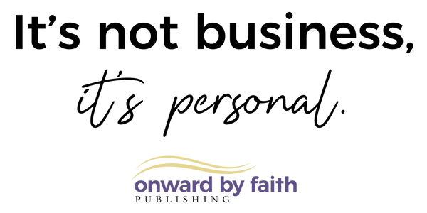 It's not business, it's personal business motto for Onward by Faith Publishing.